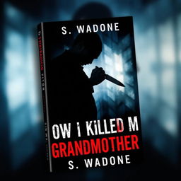 A suspenseful book cover design for a psychological mystery novel titled 'How I Killed My Grandmother' by S