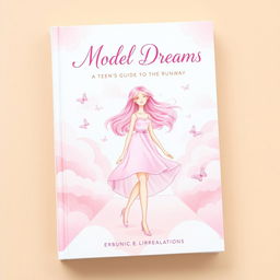 An aesthetic and soft book cover design for the title 'Model Dreams: A Teen's Guide to the Runway'