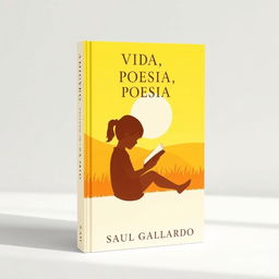 A straight book cover design for a poetry collection featuring the silhouette of a girl sitting with a book, against a bright sunny yellow landscape