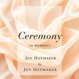 A beautiful book cover design for "Ceremony: A Memoir" by Jen Hatmaker, featuring a soft pastel rebozo wrapped around the background, creating a gentle and harmonious ambiance
