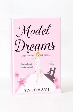 A beautifully designed book cover for 'Model Dreams: A Teen's Guide to the Runway' by Yashasvi, featuring an aesthetic soft pink background