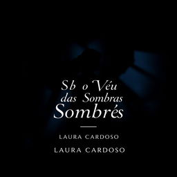 A book cover design for 'Sob o Véu das Sombras' by author Laura Cardoso, featuring a dark background transitioning from black to deep blue gradient, creating a shadowy atmosphere