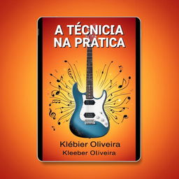 An engaging e-book cover for 'A Técnica na Prática' by Kleber Oliveira, featuring an artistic depiction of an electric guitar surrounded by a burst of musical notes and dynamic sound waves