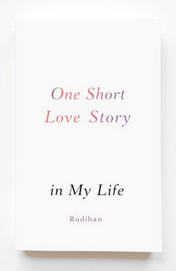 A minimalist book cover for a love story titled "One Short Love Story in My Life" by Rudhan