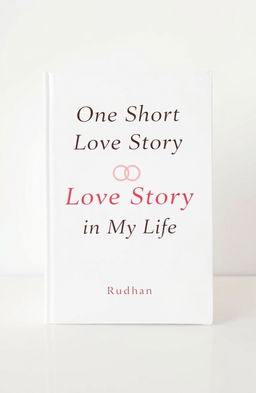 A minimalist book cover for a love story titled "One Short Love Story in My Life" by Rudhan