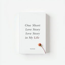 A minimalist book cover for a love-related story titled "One Short Love Story in My Life" by Rudhan