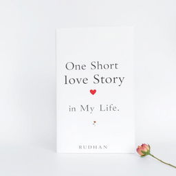 A minimalist book cover for a love-related story titled "One Short Love Story in My Life" by Rudhan
