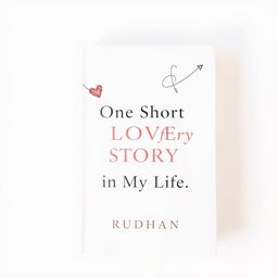An abstract minimalist book cover for the love story titled "One Short Love Story in My Life" by Rudhan