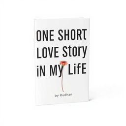 A minimalist book cover for a love story titled "One Short Love Story in My Life" by Rudhan