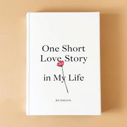 A minimalist book cover for a love story titled "One Short Love Story in My Life" by Rudhan