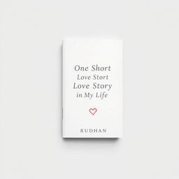 A minimalist book cover design for a love story titled "One Short Love Story in My Life" by Rudhan