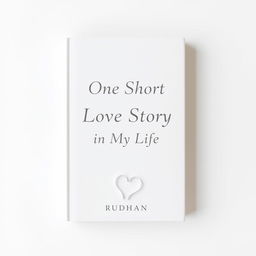 A minimalist book cover design for a love story titled "One Short Love Story in My Life" by Rudhan