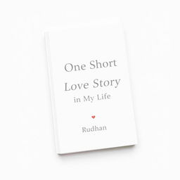 A minimalist book cover design for a love story titled "One Short Love Story in My Life" by Rudhan