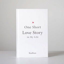 A minimalist book cover design for a love and relationship-themed book titled "One Short Love Story in My Life" by writer Rudhan