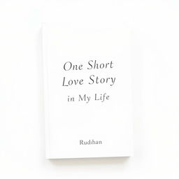 A minimalist book cover design for a love and relationship-themed book titled "One Short Love Story in My Life" by writer Rudhan
