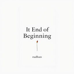 A minimalist book cover design for a love and friendship-themed book titled "It End of Beginning" by writer Rudhan