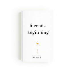 A minimalist book cover design for a love and friendship-themed book titled "It End of Beginning" by writer Rudhan
