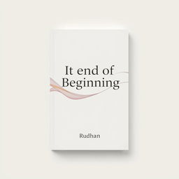 A minimalist abstract book cover design for a love and friendship-themed book titled "It End of Beginning" by writer Rudhan