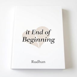 A minimalist abstract book cover design for a love and friendship-themed story titled "It End of Beginning" by writer Rudhan