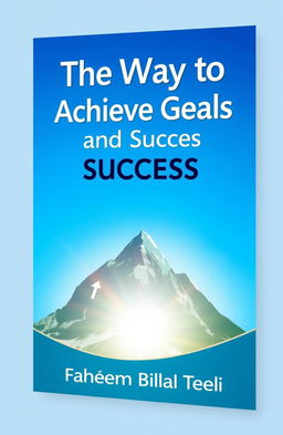 A book cover design for 'The Way to Achieve Goals and Success' by Faheem Bilal Teeli