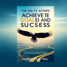 A book cover design for 'The Way to Achieve Goals and Success' by Faheem Bilal Teeli