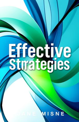 A captivating book cover for a title titled "Effective Strategies", featuring a visually striking abstract design that represents dynamic thinking and innovation
