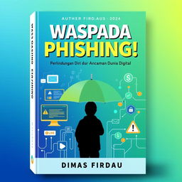 A visually engaging book cover design for "Waspada Phishing! Perlindungan Diri dari Ancaman Dunia Digital" by Dimas Firdaus, published in 2024