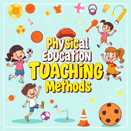 A colorful and engaging cover page design featuring cartoon illustrations related to physical education teaching methods