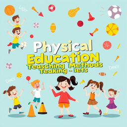 A colorful and engaging cover page design featuring cartoon illustrations related to physical education teaching methods