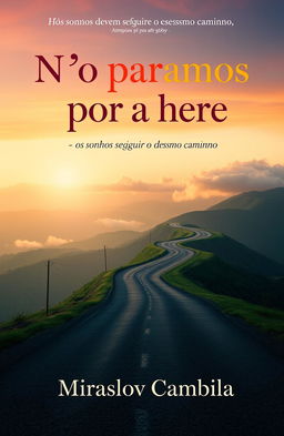 A captivating book cover for a fictional book titled "Não paramos por aqui" with the subtitle "os sonhos devem seguir o mesmo caminho"