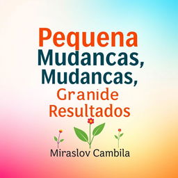 A captivating book cover for 'Pequenas Mudanças, Grandes Resultados'