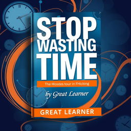A sleek and engaging book cover design for 'Stop Wasting Time' by Great Learner