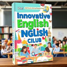 A modern and dynamic book cover design for 'The Innovative English Club', featuring a colorful collage of elements such as books, speech bubbles, and iconic landmarks from English-speaking countries