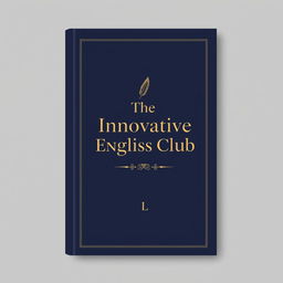 An elegant and sophisticated book cover design for 'The Innovative English Club', featuring a minimalist aesthetic with a rich navy blue background
