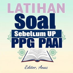 An attractive eBook cover design for 'Latihan Soal Sebelum UP PPG PAI' edited by Anas