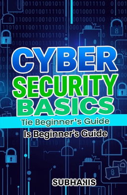 A detailed eBook cover for a guide titled 'Cyber Security Basics: A Beginner's Guide' featuring the author name 'Subhasish'