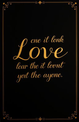 A romantic scene set against a deep black background, featuring elegant gold lettering that spells out a love quote or phrase