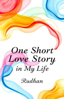 Book cover design for a novel titled "One Short Love Story in My Life" featuring a white background with multi-colored abstract art
