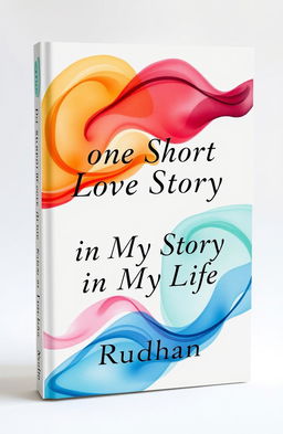 Book cover design for a novel titled "One Short Love Story in My Life" featuring a white background with multi-colored abstract art