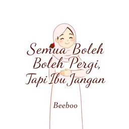 A simplistic and heartfelt illustration for a novel titled 'Semua Boleh Pergi, Tapi Ibu Jangan'