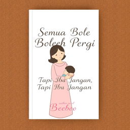 A simplistic and heartfelt illustration for a novel titled 'Semua Boleh Pergi, Tapi Ibu Jangan'
