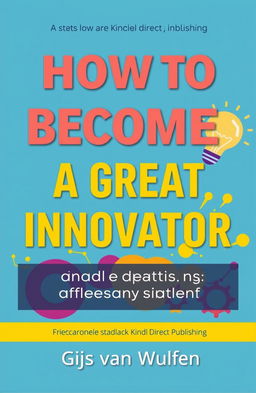 A captivating book cover design for a low-cost innovation book titled 'How to Become a Great Innovator', featuring a bright, inspirational color palette to appeal to young, ambitious readers