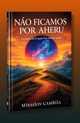 A captivating book cover for "NÃO FICAMOS POR AQUI" with the subtitle "Os sonhos devem seguir no mesmo caminho" by Miraslov Cambila