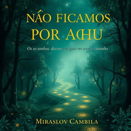 An enchanting book cover for "NÃO FICAMOS POR AQUI," featuring the subtitle "Os sonhos devem seguir no mesmo caminho" by Miraslov Cambila