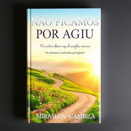 A beautiful and evocative book cover for "NÃO FICAMOS POR AQUI" featuring the subtitle "Os sonhos devem seguir no mesmo caminho" by Miraslov Cambila