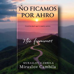 A striking book cover for "NÃO FICAMOS POR AQUI" with the subtitle "Os sonhos devem seguir no mesmo caminho" by Miraslov Cambila