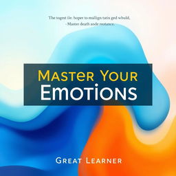 A book cover for 'Master Your Emotions' by Great Learner, featuring a captivating abstract design that embodies emotional depth and intelligence