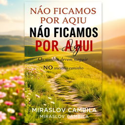 An engaging book cover for "NÃO FICAMOS POR AQUI" featuring the subtitle "Os sonhos devem seguir no mesmo caminho" by Miraslov Cambila