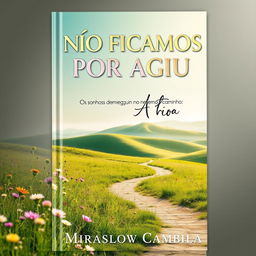 An engaging book cover for "NÃO FICAMOS POR AQUI" featuring the subtitle "Os sonhos devem seguir no mesmo caminho" by Miraslov Cambila