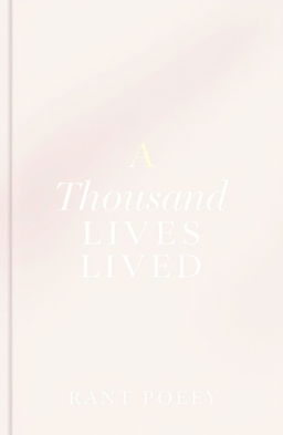 A stunning professional book cover for a poetry collection titled "A Thousand Lives Lived"